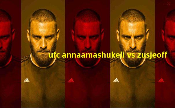 ufc annaamashukeli vs zusjeofficial